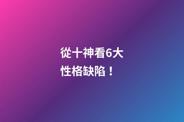 從十神看6大性格缺陷！